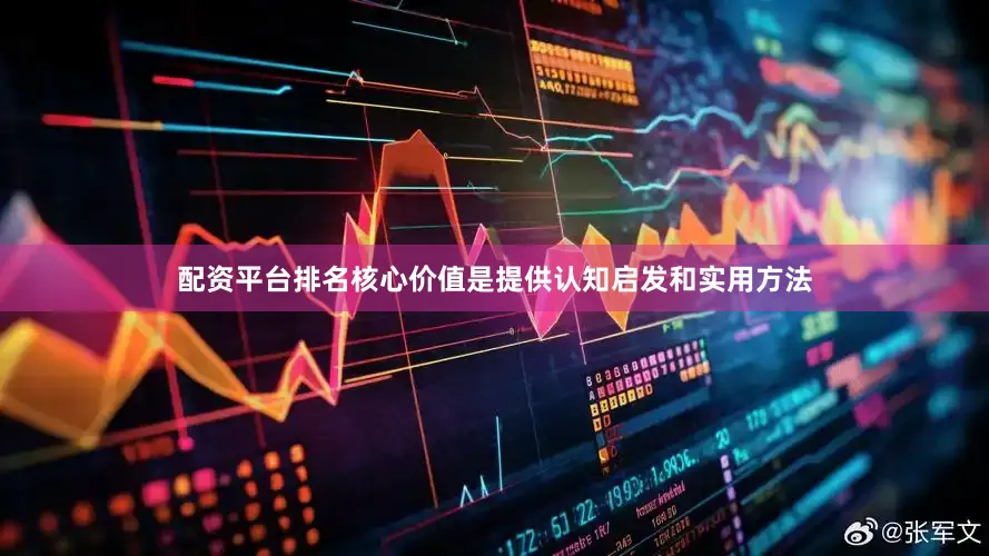 配资平台排名核心价值是提供认知启发和实用方法